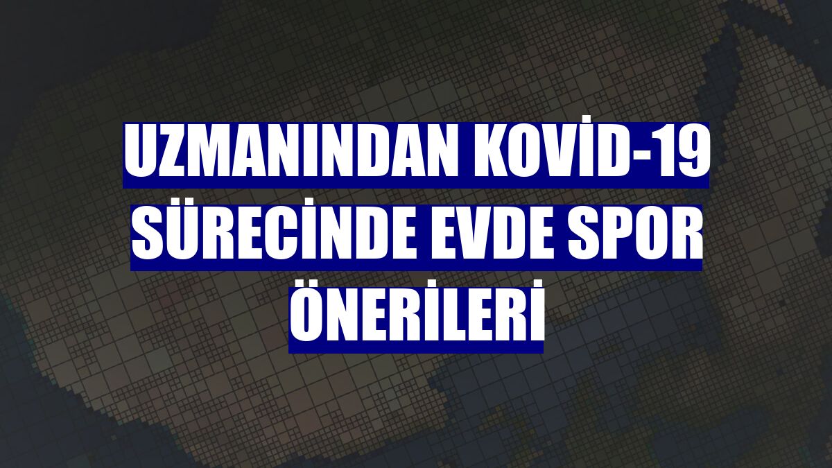 Uzmanından Kovid-19 sürecinde evde spor önerileri