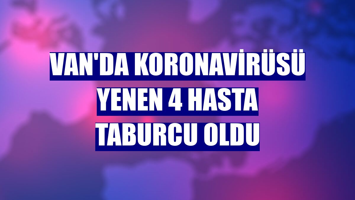 Van'da koronavirüsü yenen 4 hasta taburcu oldu