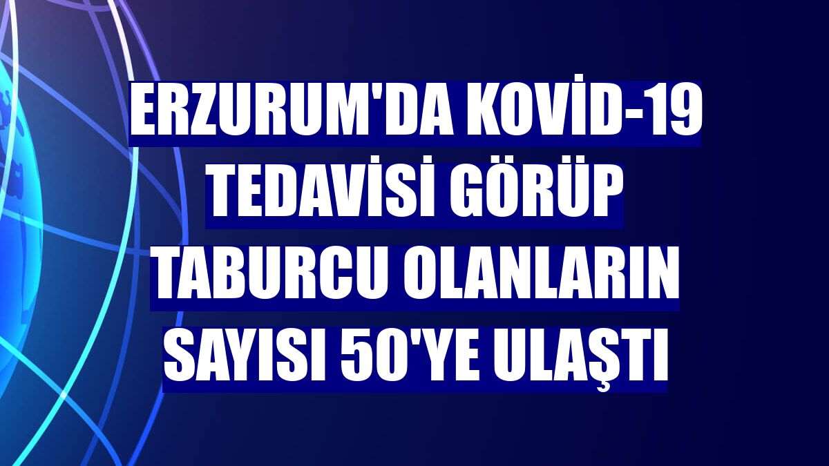 Erzurum'da Kovid-19 tedavisi görüp taburcu olanların sayısı 50'ye ulaştı