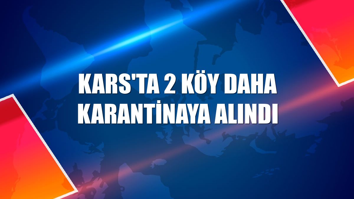 Kars'ta 2 köy daha karantinaya alındı