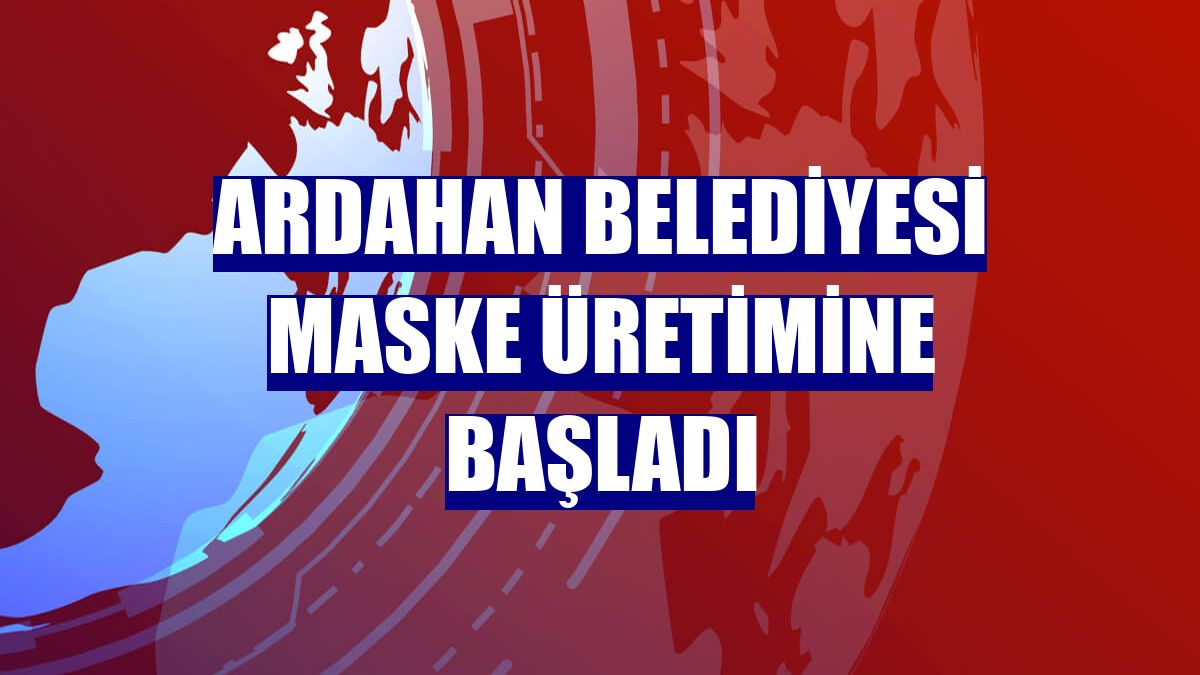 Ardahan Belediyesi maske üretimine başladı