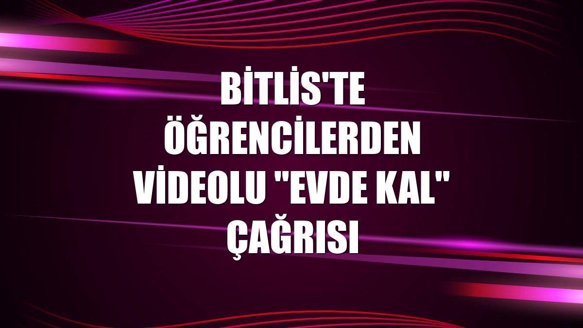 Bitlis'te öğrencilerden videolu "Evde kal" çağrısı