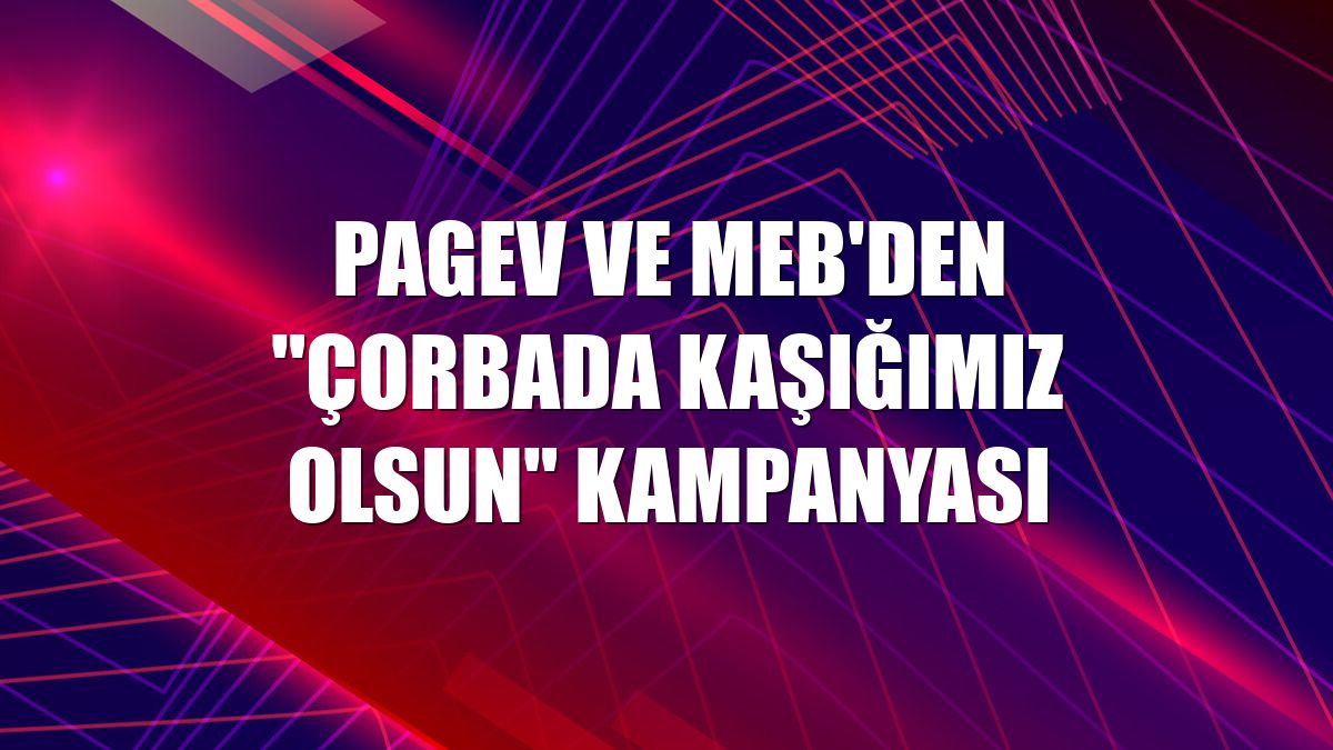 PAGEV ve MEB'den "Çorbada Kaşığımız Olsun" kampanyası