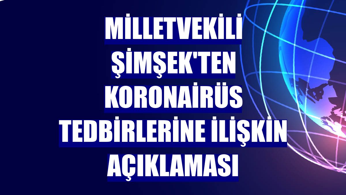 Milletvekili Şimşek'ten koronairüs tedbirlerine ilişkin açıklaması
