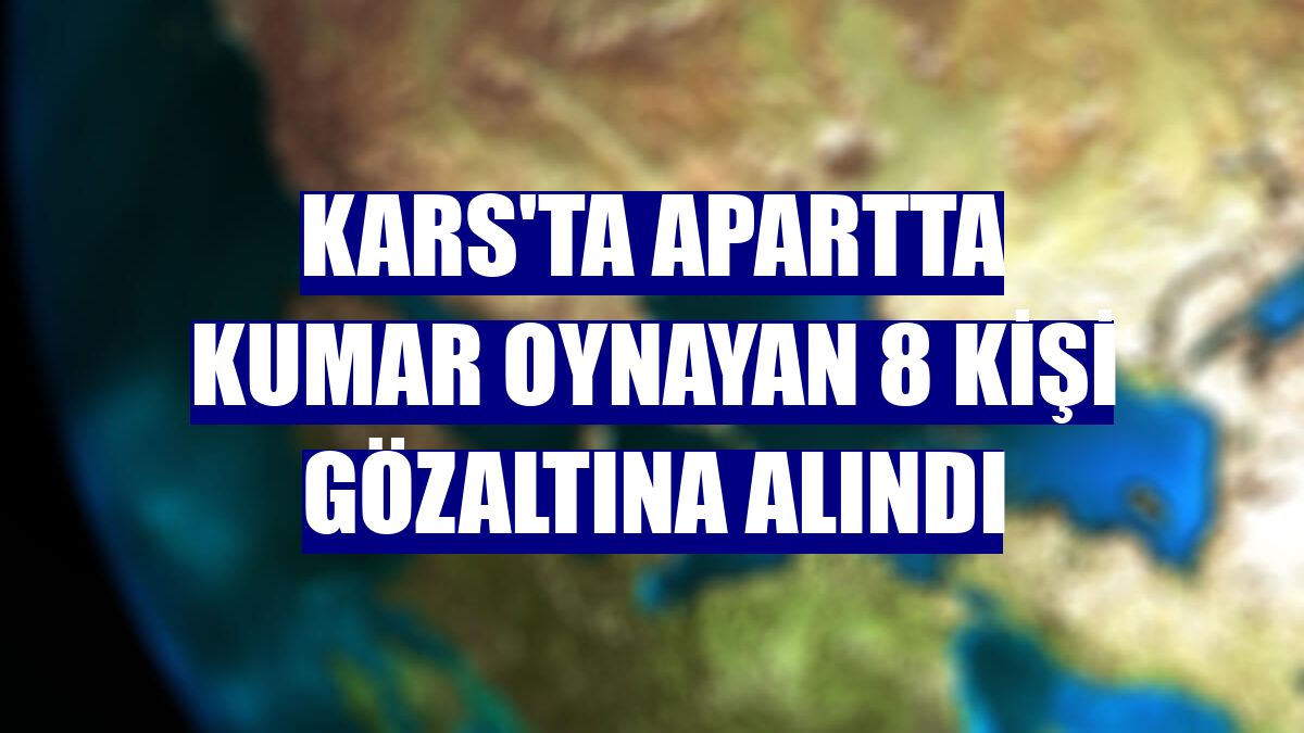 Kars'ta apartta kumar oynayan 8 kişi gözaltına alındı