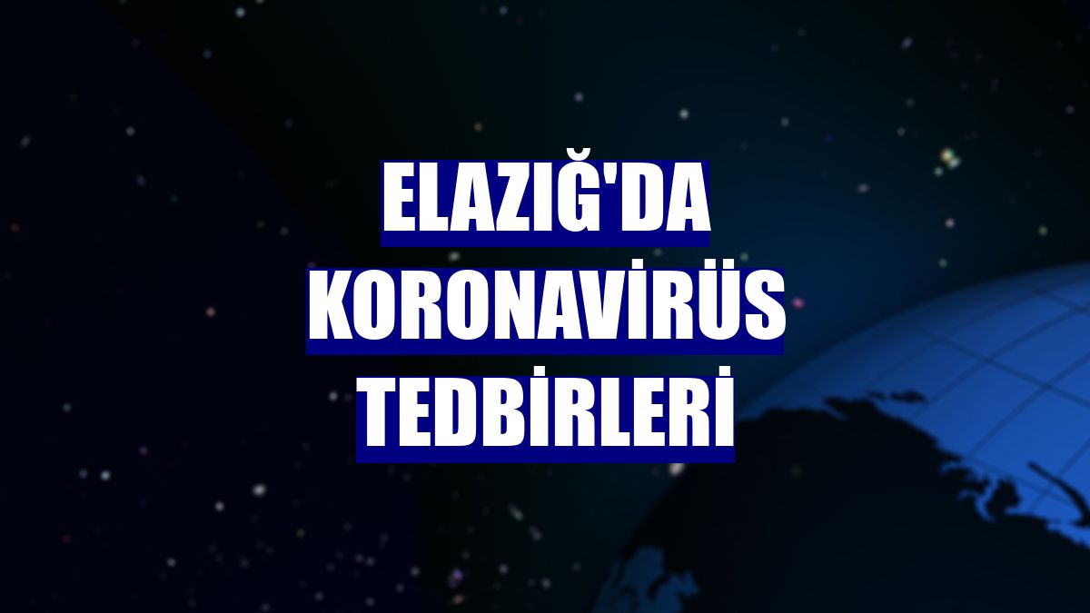 Elazığ'da koronavirüs tedbirleri