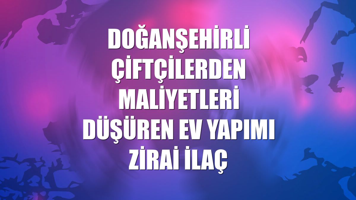 Doğanşehirli çiftçilerden maliyetleri düşüren ev yapımı zirai ilaç