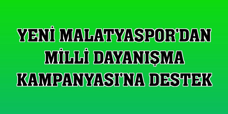 Yeni Malatyaspor'dan Milli Dayanışma Kampanyası'na destek