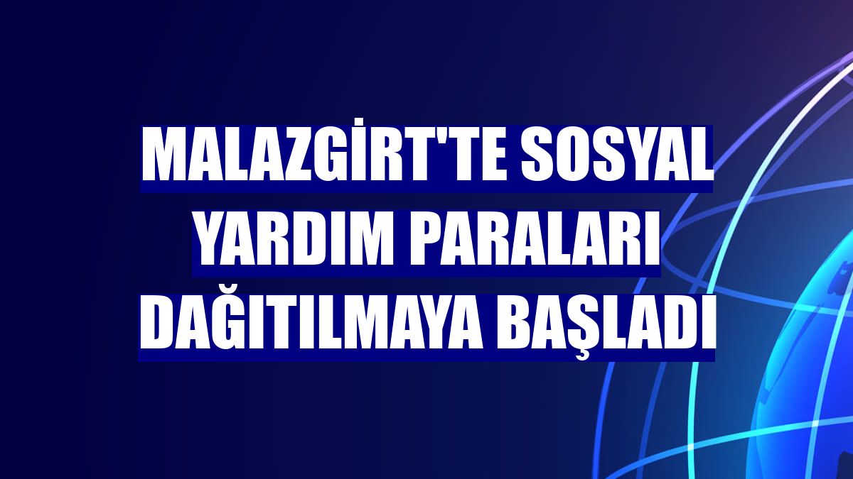Malazgirt'te sosyal yardım paraları dağıtılmaya başladı