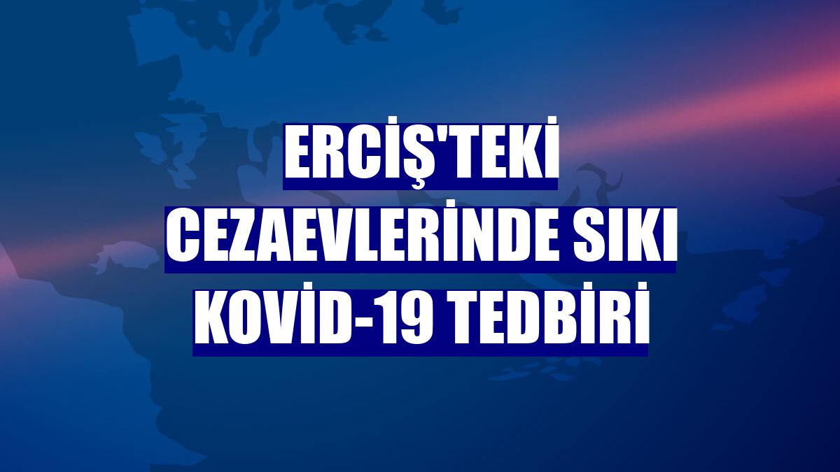Erciş'teki cezaevlerinde sıkı Kovid-19 tedbiri