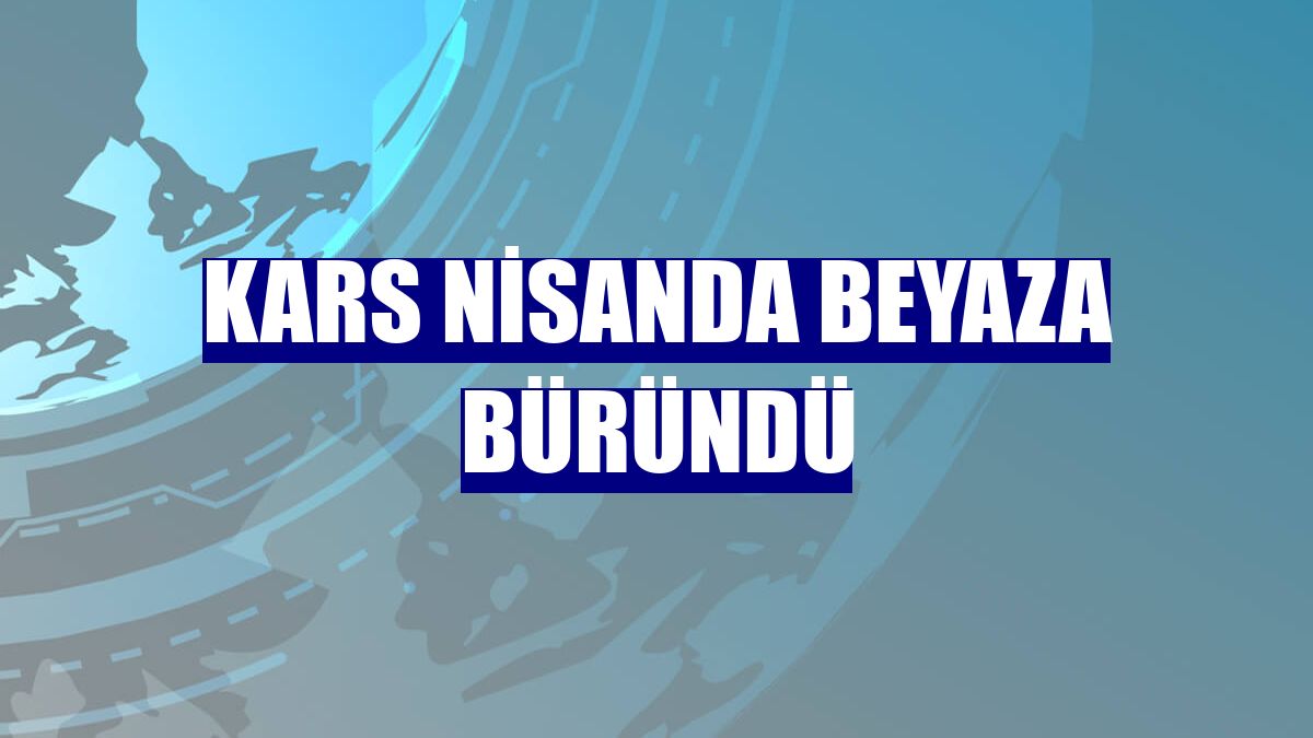 Kars nisanda beyaza büründü