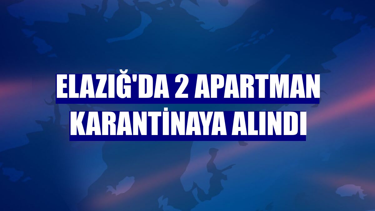 Elazığ'da 2 apartman karantinaya alındı