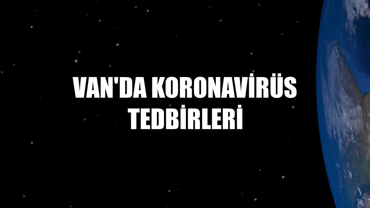 Van'da koronavirüs tedbirleri