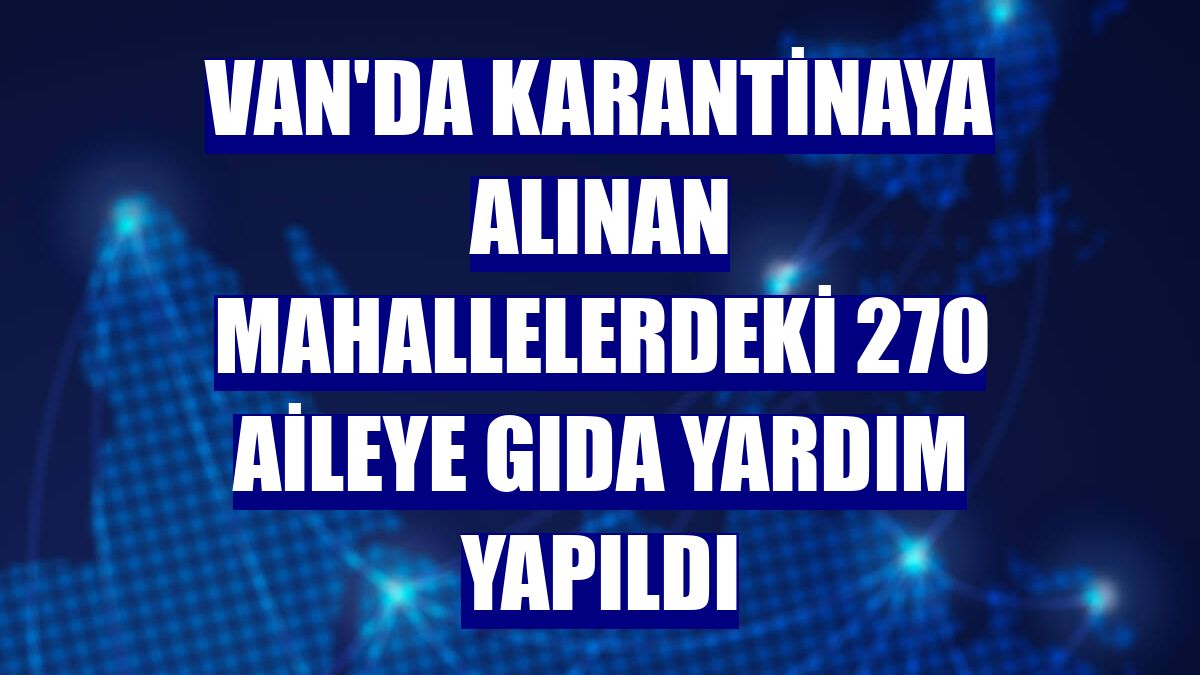 Van'da karantinaya alınan mahallelerdeki 270 aileye gıda yardım yapıldı
