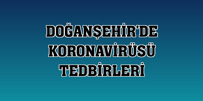 Doğanşehir'de koronavirüsü tedbirleri