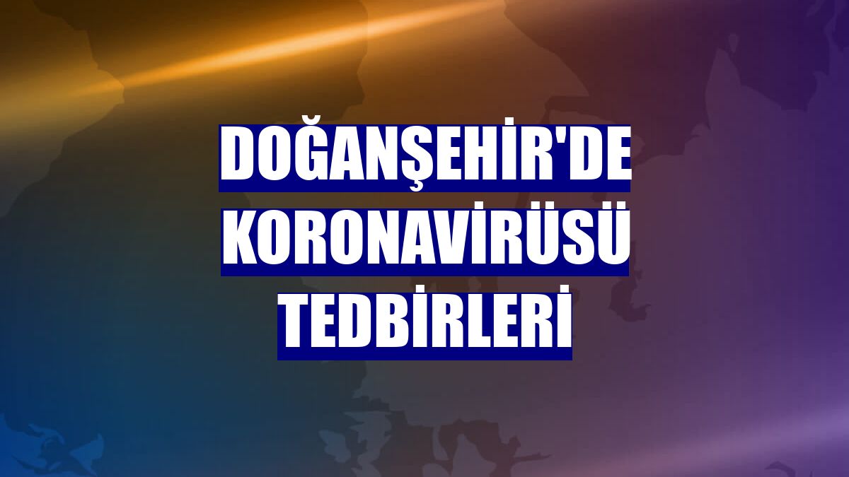 Doğanşehir'de koronavirüsü tedbirleri