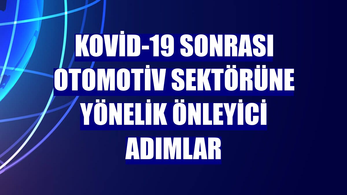 Kovid-19 sonrası otomotiv sektörüne yönelik önleyici adımlar