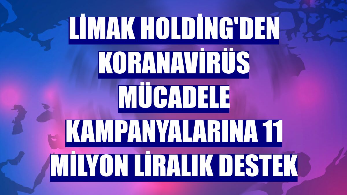 Limak Holding'den koranavirüs mücadele kampanyalarına 11 milyon liralık destek