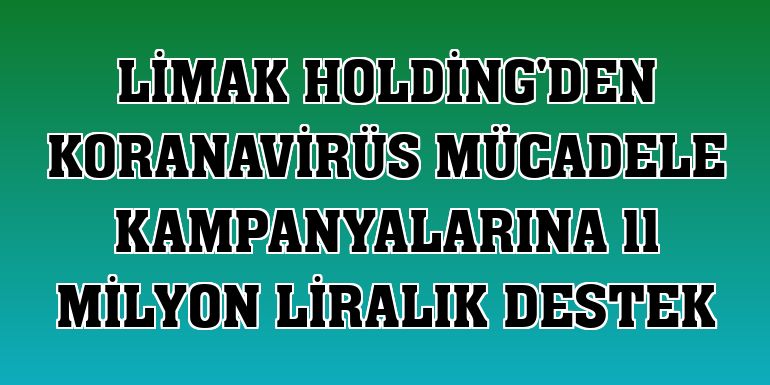 Limak Holding'den koranavirüs mücadele kampanyalarına 11 milyon liralık destek