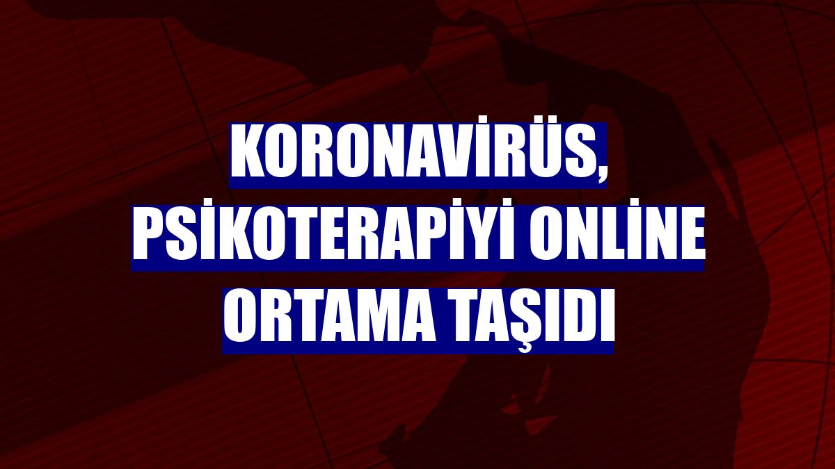 Koronavirüs, psikoterapiyi online ortama taşıdı