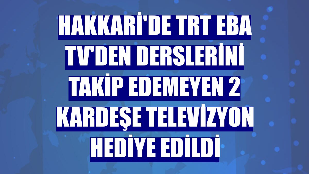 Hakkari'de TRT EBA TV'den derslerini takip edemeyen 2 kardeşe televizyon hediye edildi