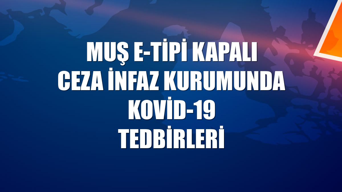 Muş E-Tipi Kapalı Ceza İnfaz Kurumunda Kovid-19 tedbirleri