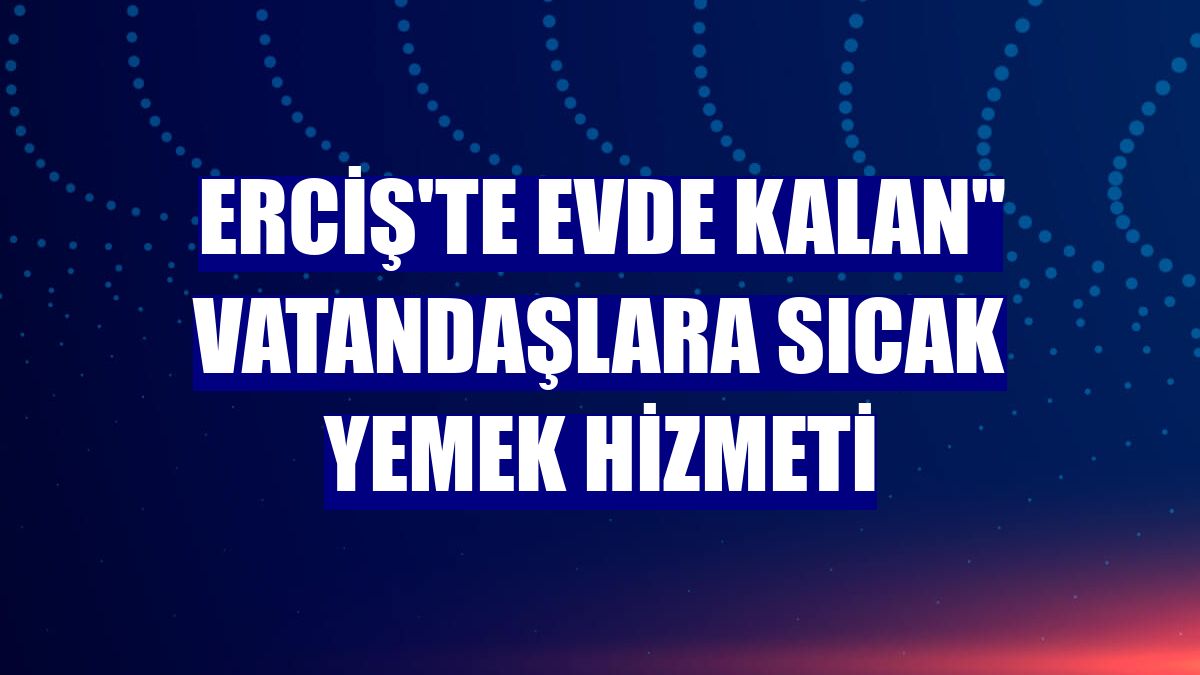 Erciş'te evde kalan" vatandaşlara sıcak yemek hizmeti