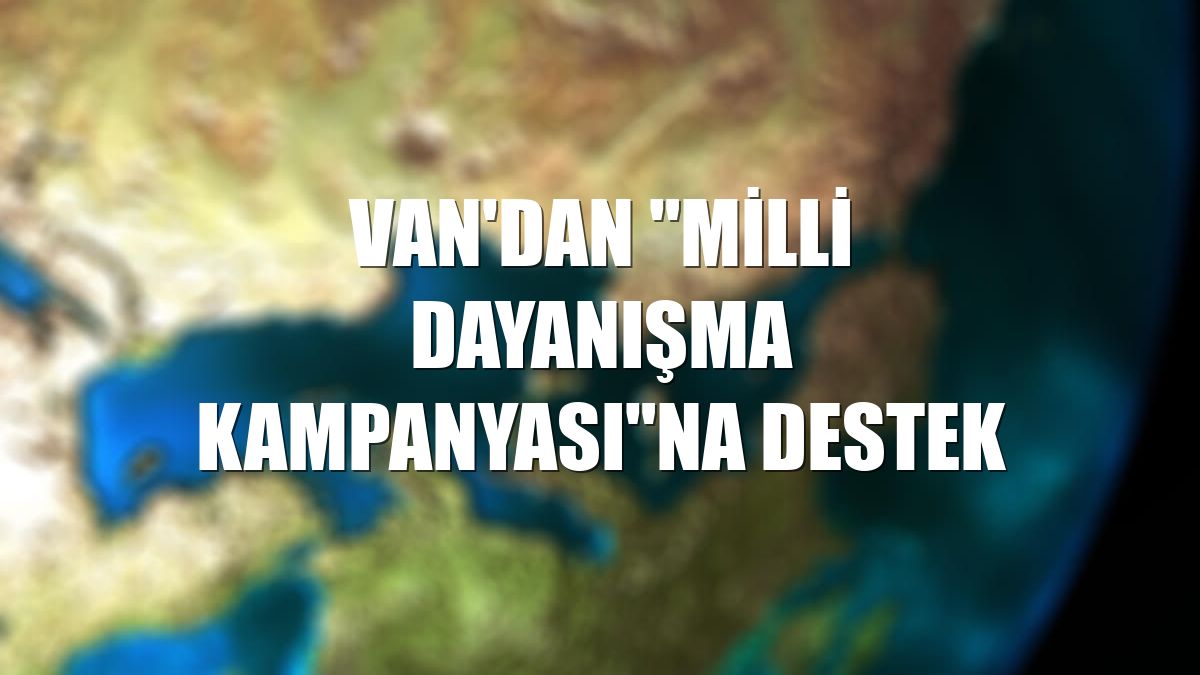 Van'dan "Milli Dayanışma Kampanyası"na destek