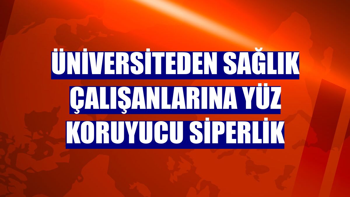 Üniversiteden sağlık çalışanlarına yüz koruyucu siperlik