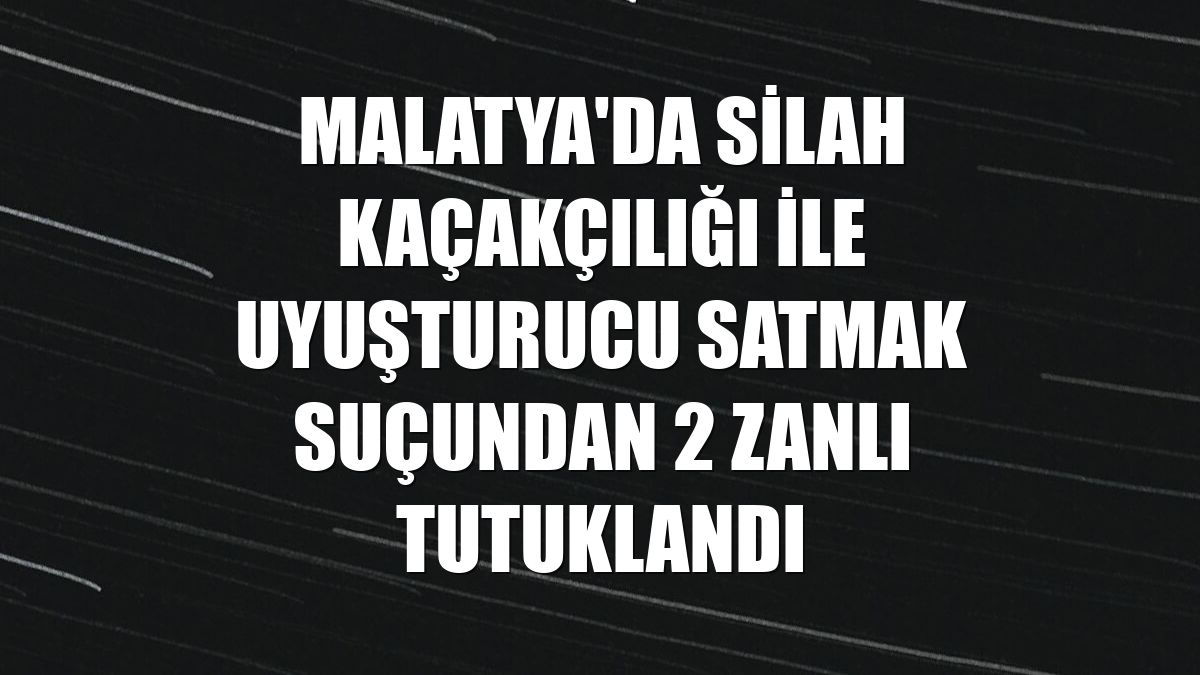 Malatya'da silah kaçakçılığı ile uyuşturucu satmak suçundan 2 zanlı tutuklandı