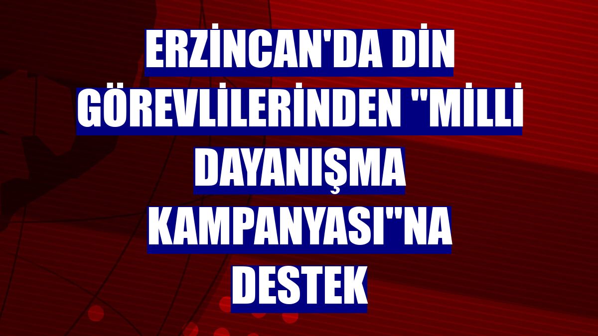 Erzincan'da din görevlilerinden 'Milli Dayanışma Kampanyası'na destek