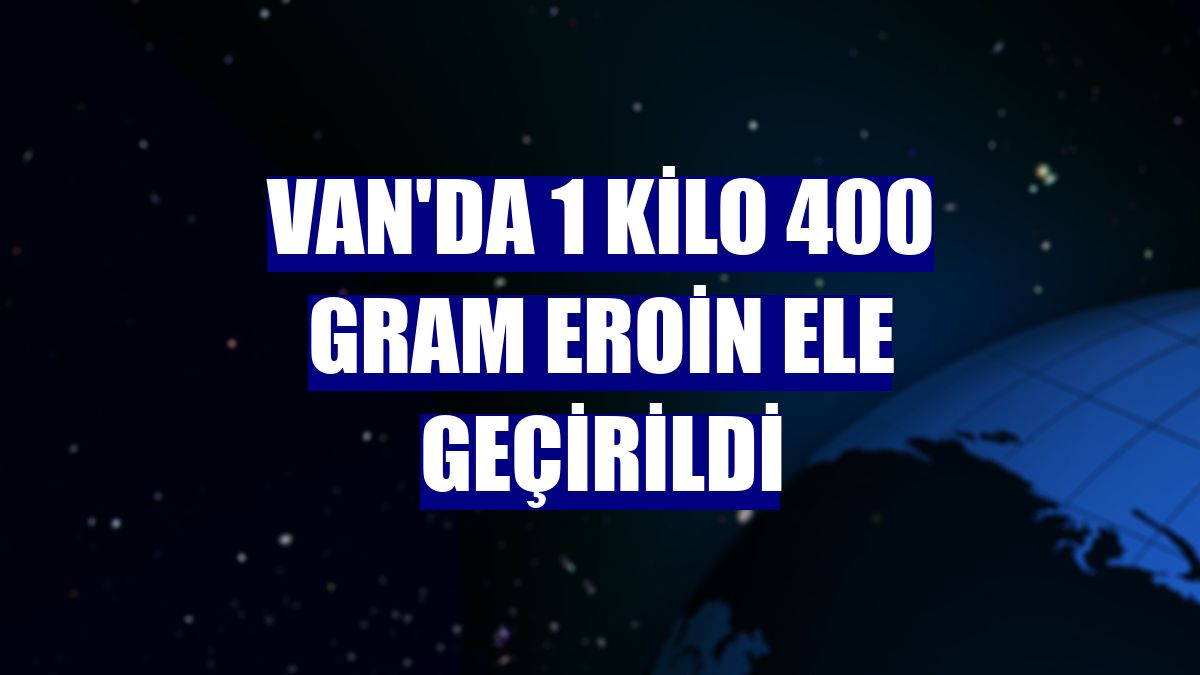 Van'da 1 kilo 400 gram eroin ele geçirildi