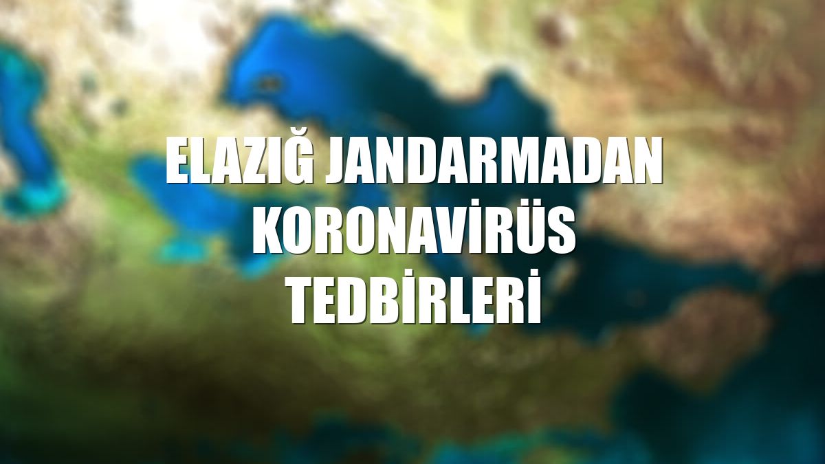 Elazığ Jandarmadan koronavirüs tedbirleri