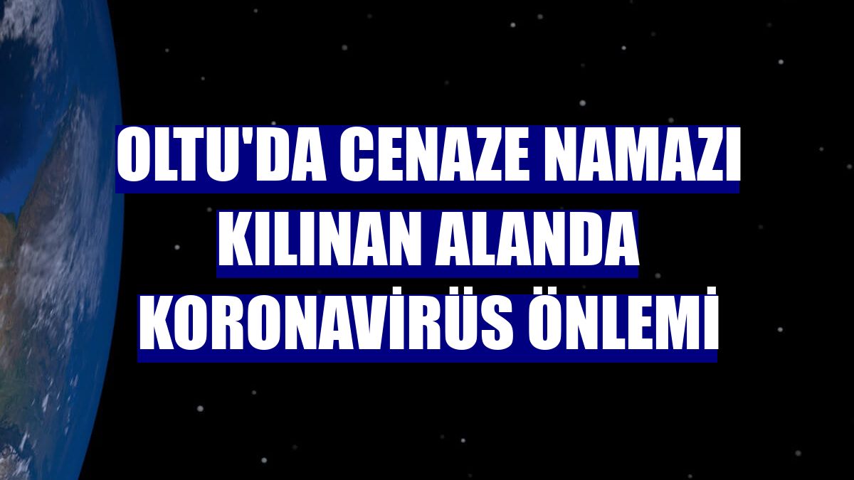 Oltu'da cenaze namazı kılınan alanda koronavirüs önlemi