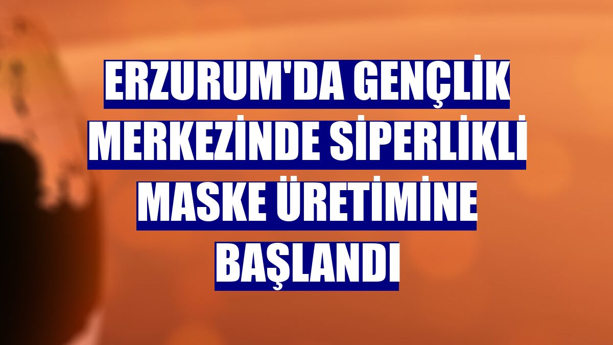Erzurum'da gençlik merkezinde siperlikli maske üretimine başlandı