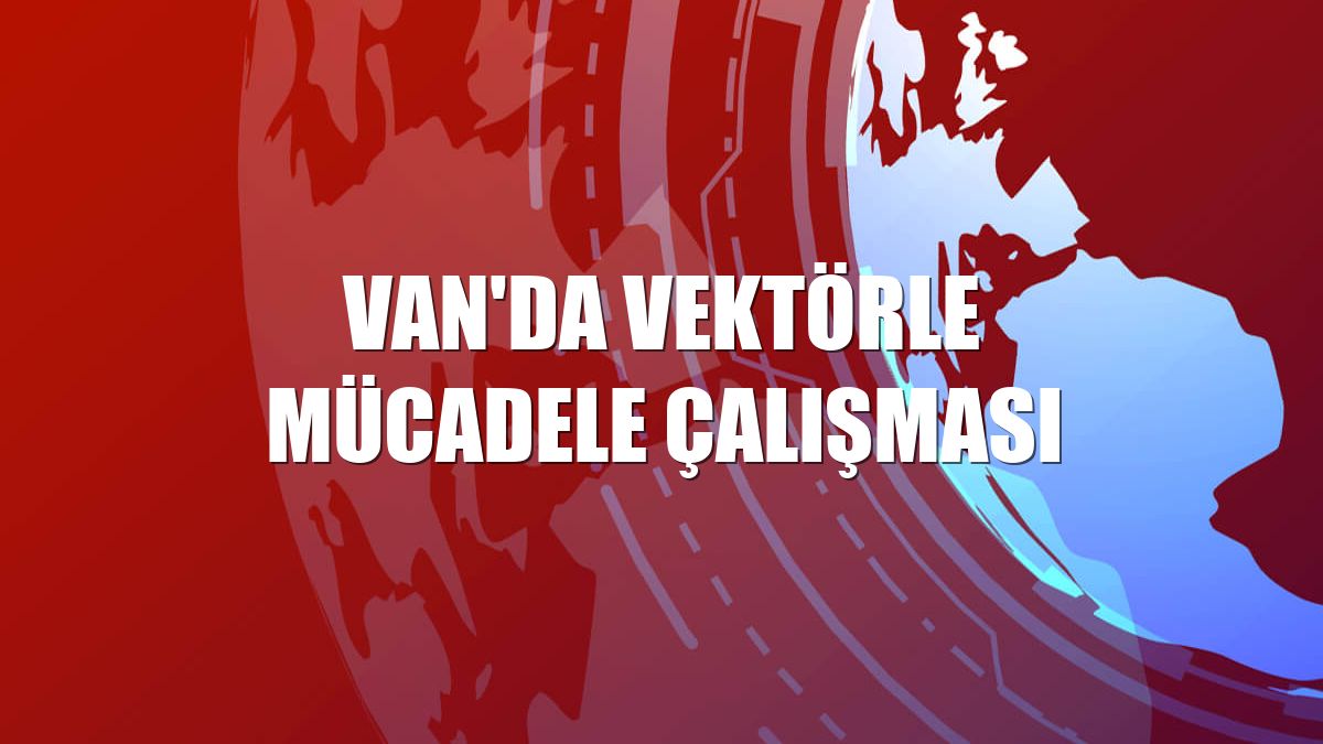 Van'da vektörle mücadele çalışması