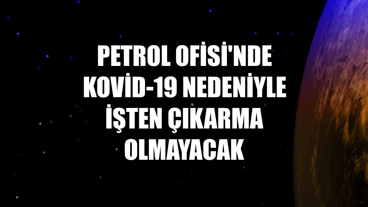 Petrol Ofisi'nde Kovid-19 nedeniyle işten çıkarma olmayacak