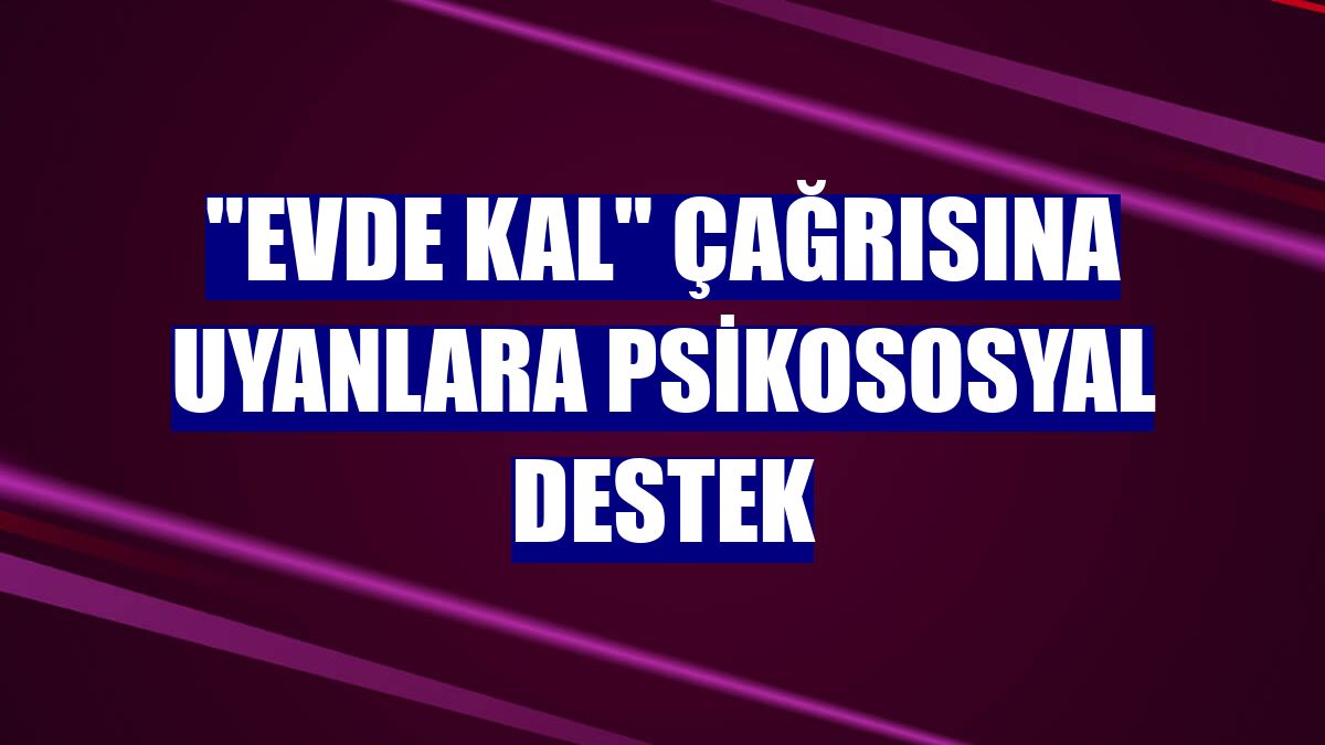 "Evde kal" çağrısına uyanlara psikososyal destek