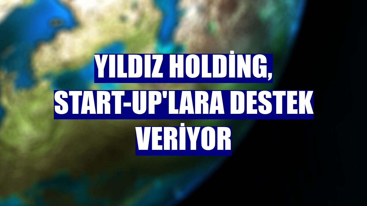Yıldız Holding, start-up'lara destek veriyor