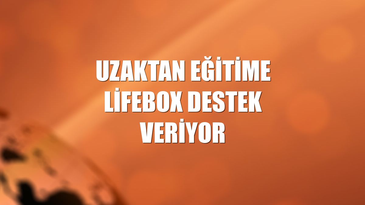 Uzaktan eğitime lifebox destek veriyor