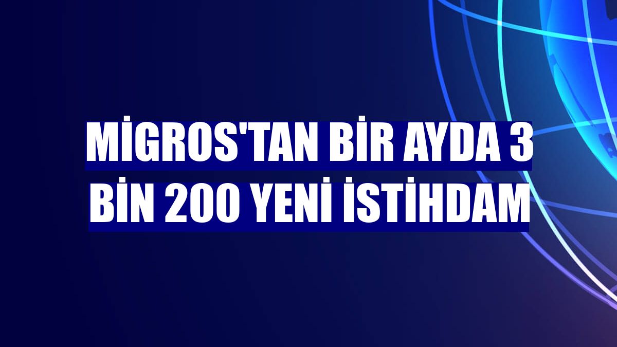 Migros'tan bir ayda 3 bin 200 yeni istihdam
