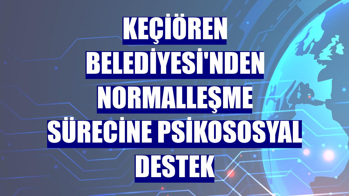Keçiören Belediyesi'nden normalleşme sürecine psikososyal destek