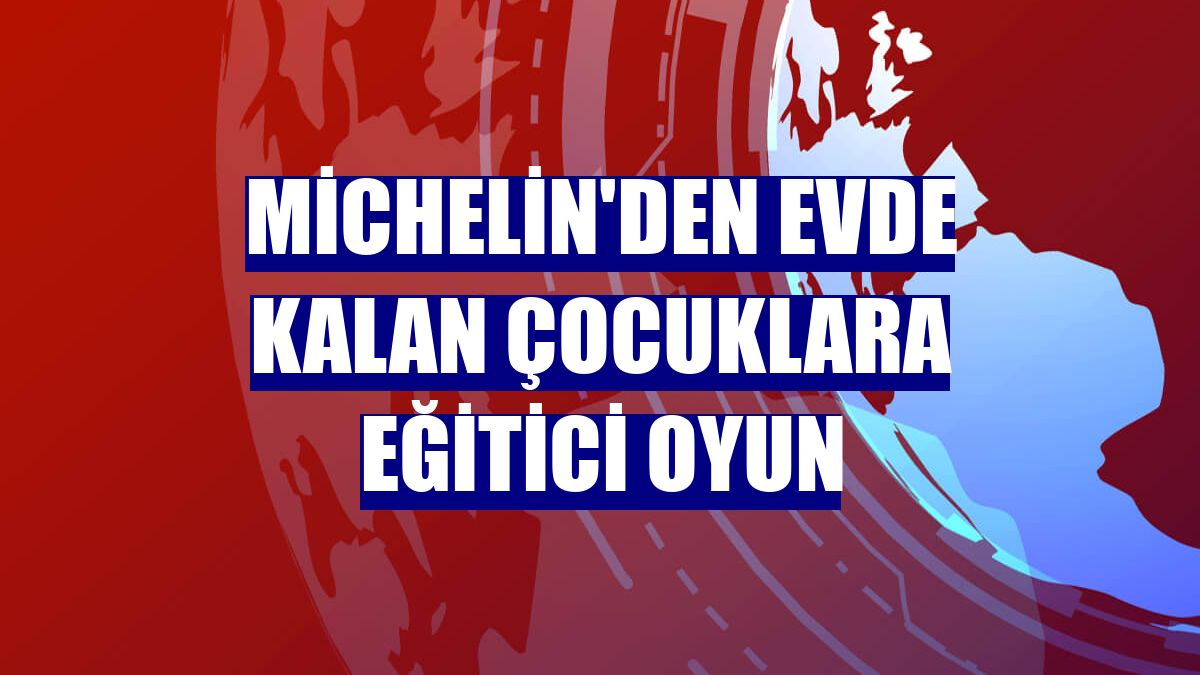 Michelin'den evde kalan çocuklara eğitici oyun