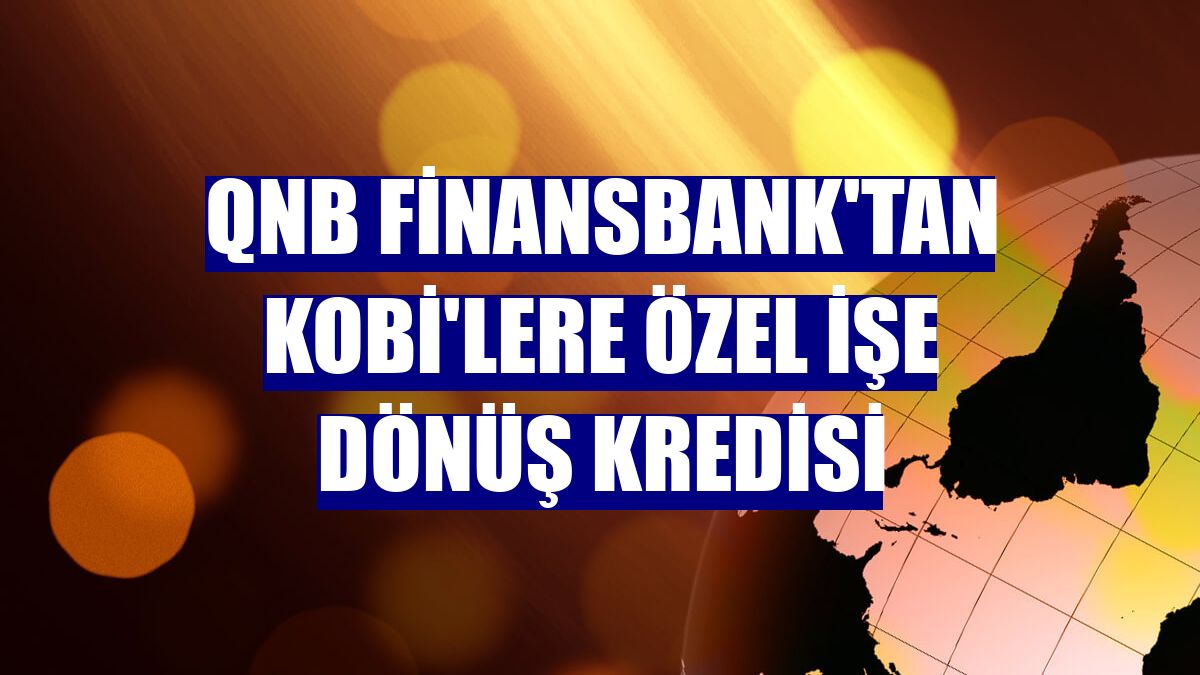 QNB Finansbank'tan KOBİ'lere özel işe dönüş kredisi