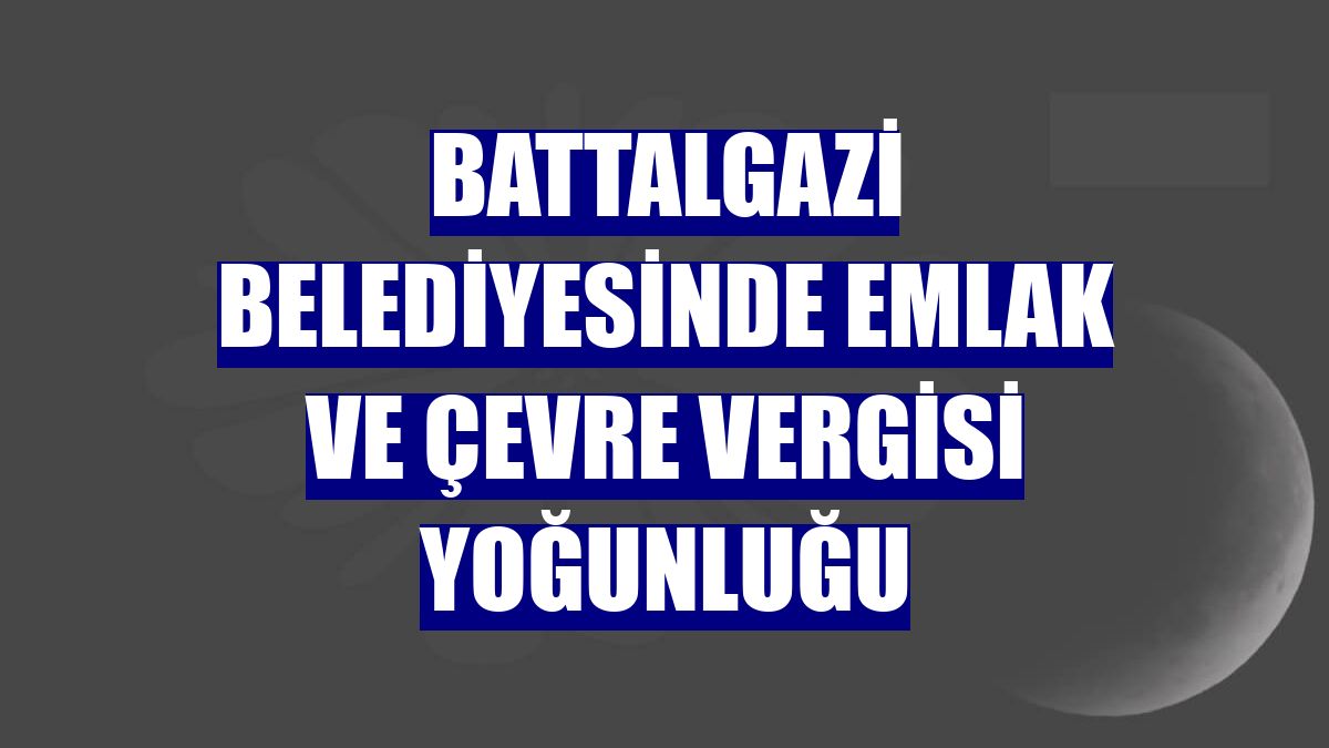 Battalgazi Belediyesinde emlak ve çevre vergisi yoğunluğu