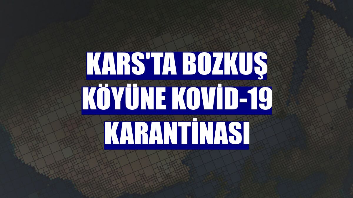 Kars'ta Bozkuş köyüne Kovid-19 karantinası