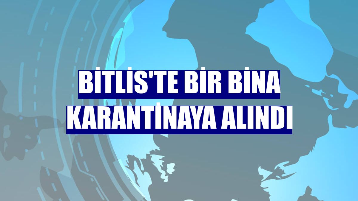 Bitlis'te bir bina karantinaya alındı