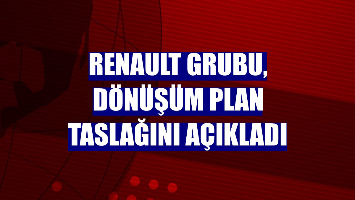 Renault Grubu, dönüşüm plan taslağını açıkladı