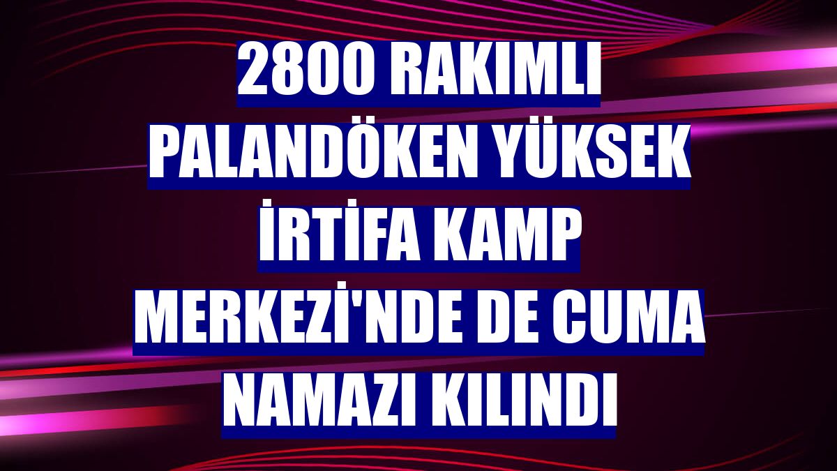 2800 rakımlı Palandöken Yüksek İrtifa Kamp Merkezi'nde de cuma namazı kılındı