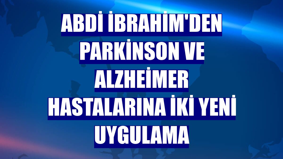 Abdi İbrahim'den Parkinson ve Alzheimer hastalarına iki yeni uygulama